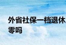 外省社保一档退休后拿多少钱 社保转移会清零吗 