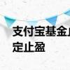 支付宝基金止盈怎么设置 支付宝基金如何设定止盈
