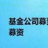 基金公司募资渠道 基金公司都是到什么地方募资