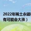 2022年稀土永磁材料概念相关上市公司有哪些（哪些股票最有可能会大涨）