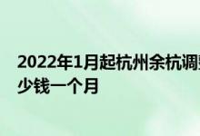 2022年1月起杭州余杭调整社保缴费基数了！余杭社保交多少钱一个月