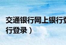 交通银行网上银行登录入口（交通银行网上银行登录）