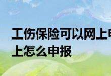 工伤保险可以网上申报吗 2022年工伤保险网上怎么申报