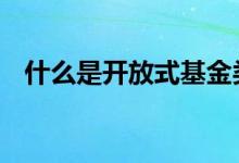 什么是开放式基金类型 什么是开放式基金