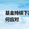 基金持续下跌止损还是加仓 基金持续下跌如何应对