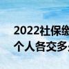 2022社保缴费比例一览 2022年社保公司和个人各交多少 