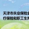 天津市失业保险金领取条件 天津领取失业保险金职工基本医疗保险和职工生育保险缴费基数多少