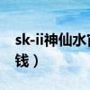 sk-ii神仙水官网价格（SK-II神仙水价格多少钱）