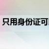 只用身份证可以坐火车吗（只用身份证贷款）