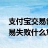 支付宝交易创建失败什么意思 支付宝创建交易失败什么意思