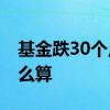 基金跌30个点现在如何操作 当前基金涨跌怎么算