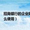 招商银行的企业网银怎么下载安装（招商银行的企业网银怎么使用）
