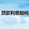贷款利息如何开始计算（贷款利息如何计算）