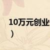 10万元创业什么好（有10万元创业做什么好）