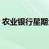 农业银行星期六上班吗（银行星期六上班吗）