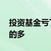 投资基金亏了要给钱吗 为什么投资基金亏钱的多