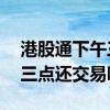 港股通下午三点以后能否交易? 港股etf下午三点还交易吗