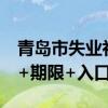 青岛市失业补助金申领指南2022 条件+标准+期限+入口+流程 