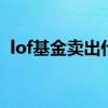 lof基金卖出什么时候到账 lof基金怎么卖出