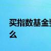 买指数基金要注意什么 买指数基金要注意什么