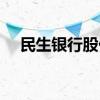 民生银行股价低（民生银行股价是多少）