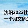沈阳2022社保缴费基数是多少 沈阳个人社保一个月交多少钱 