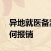 异地就医备案网上办理流程是什么 就医后如何报销 