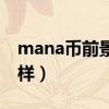 mana币前景怎么样最新（mana币前景怎么样）