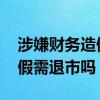 涉嫌财务造假公司会退市么 上市公司财务造假需退市吗