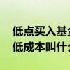 低点买入基金能拉低成本吗 基金低点买入拉低成本叫什么