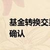 基金转换交易规则 基金转换业务几个交易日确认