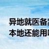 异地就医备案有效期是多久 异地就医备案后本地还能用吗 