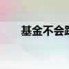 基金不会跌没了吧 有不会跌的基金吗