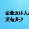 企业退休人员工资如何计算 企业退休人员工资有多少 