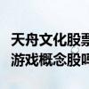 天舟文化股票市值是多少（天舟文化股票属于游戏概念股吗）