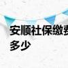 安顺社保缴费基数2022 安顺个人社保缴费是多少 