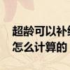 超龄可以补缴养老保险吗 养老保险滞纳金是怎么计算的 