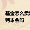 基金怎么卖出利润不卖本金 基金卖出马上收到本金吗