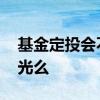 基金定投会不会把本金亏完了 基金定投会亏光么