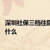 深圳社保三档住院报销比例是多少 深圳社保三档缴费标准是什么 