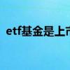 etf基金是上市公司吗 etf基金是上市基金吗