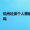 杭州社保个人缴纳多少钱一个月 杭州社保中间断交了有影响吗 
