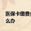 医保卡缴费多久可以使用 医保卡钱用完了怎么办 