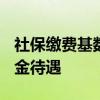 社保缴费基数3197退休能拿多少钱 算算养老金待遇 