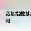 宽基指数基金怎么开户 宽基基金是指数基金吗