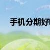 手机分期好嘛（最容易通过的手机分期）