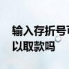输入存折号可以在提款机上取款吗 存折号可以取款吗