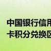 中国银行信用卡积分换星巴克（中国银行信用卡积分兑换区）