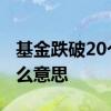 基金跌破20个点怎么办 基金冲破20日线是什么意思