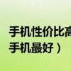 手机性价比高的手机排行榜（手机排行榜什么手机最好）